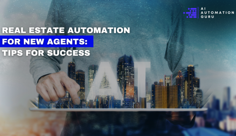 Real Estate Automation for New Agents: Tips for Success