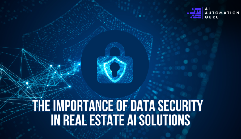 The Importance of Data Security in Real Estate AI Solutions