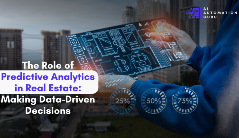 The Role of Predictive Analytics in Real Estate: Making Data-Driven Decisions